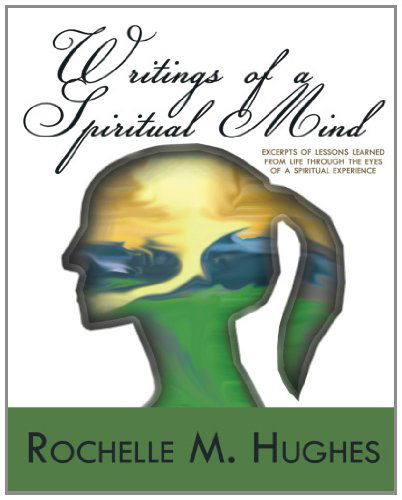 Cover for Rochelle M Hughes · Writings of a Spiritual Mind: (Excerpts of Lessons Learned from Life Through the Eyes of a Spiritual Experience!) (Paperback Book) [Lrg edition] (2011)