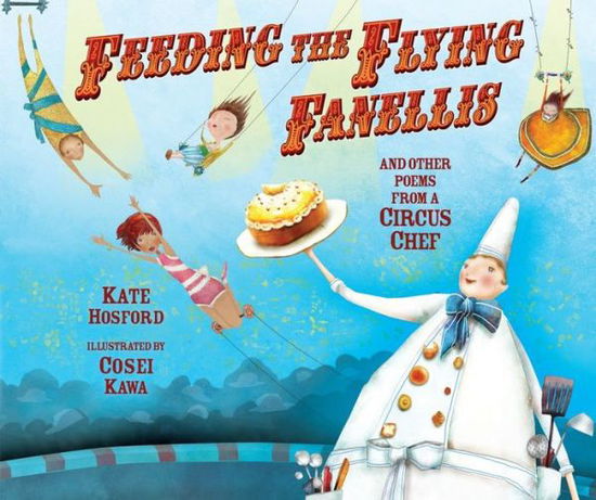 Cover for Kate Hosford · Feeding the Flying Fanellis: and Other Poems from a Circus Chef (Hardcover Book) (2015)