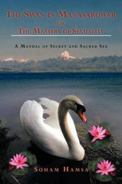 Cover for Soham Hamsa · The Swan in Manasarowar or the Mastery of Sexuality: a Manual of Secret and Sacred Sex (Paperback Book) (2012)