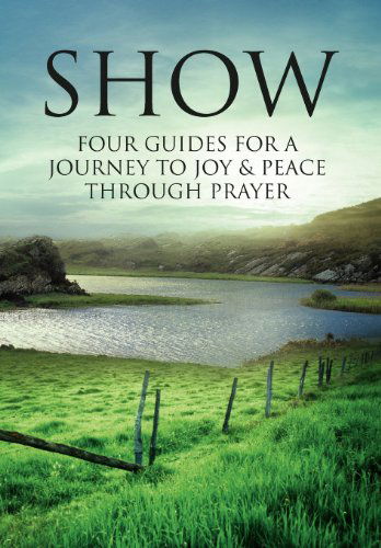 Cover for William Hine · Show: Four Guides for a Journey to Joy &amp; Peace Through Prayer (Hardcover Book) (2012)