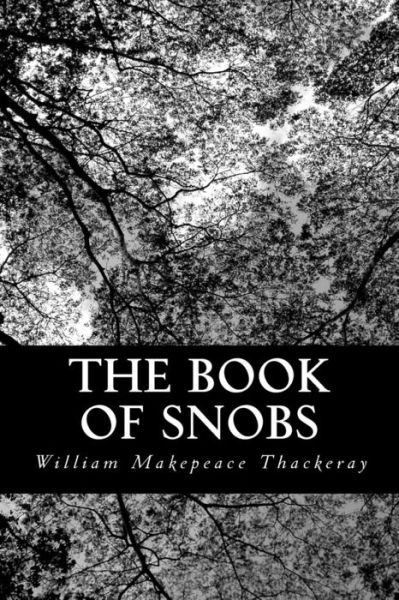 The Book of Snobs - William Makepeace Thackeray - Books - CreateSpace Independent Publishing Platf - 9781480260054 - November 6, 2012