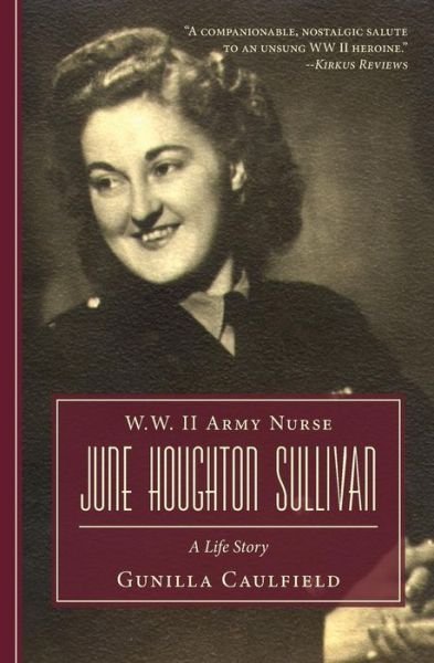W.w. II Army Nurse June Houghton Sullivan: a Life Story - Gunilla Caulfield - Kirjat - Createspace - 9781481896054 - tiistai 19. maaliskuuta 2013