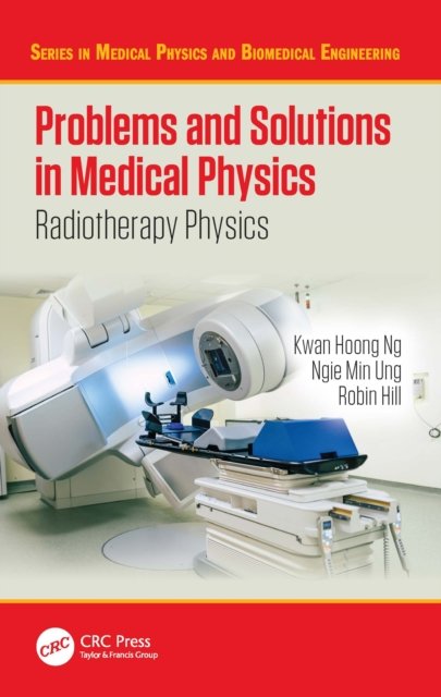 Cover for Ng, Kwan Hoong (University of Malaya, Kuala Lumpur, Malaysia) · Problems and Solutions in Medical Physics: Radiotherapy Physics - Series in Medical Physics and Biomedical Engineering (Inbunden Bok) (2022)