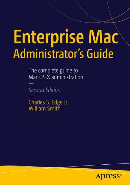 Enterprise Mac Administrators Guide - Charles Edge - Books - APress - 9781484217054 - November 30, 2015