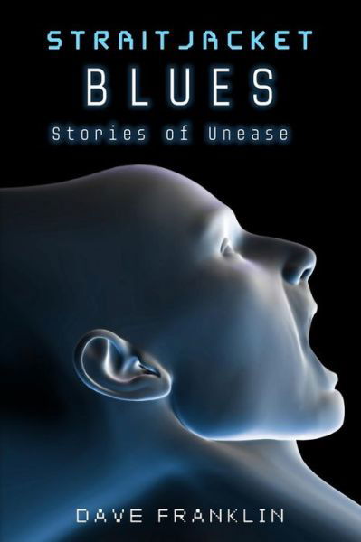 Straitjacket Blues Stories of Unease - Dave Franklin - Książki - CreateSpace Independent Publishing Platf - 9781491093054 - 22 sierpnia 2013