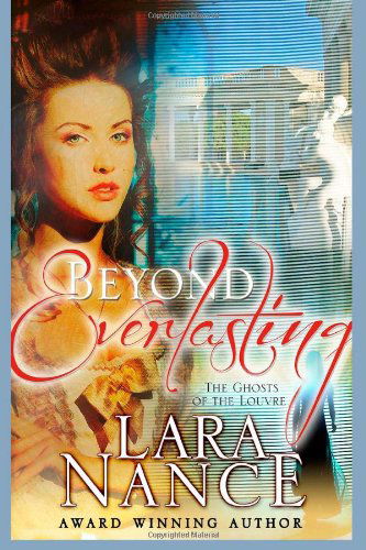 Cover for Lara Nance · Beyond Everlasting: the Ghosts in the Louvre (Paperback Book) (2013)