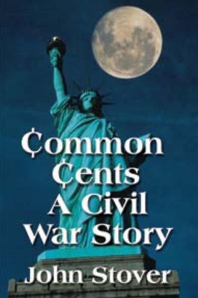 Common Cents: a Civil War Story (The Common Cents Trilogy) - John Stover - Livros - CreateSpace Independent Publishing Platf - 9781492731054 - 14 de setembro de 2011