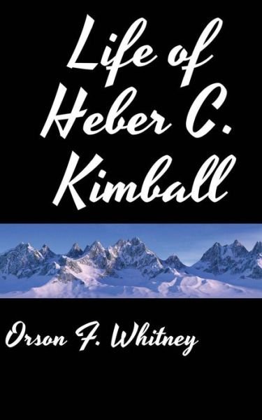 Cover for Orson F Whitney · Life of Heber C. Kimball (Paperback Bog) (2013)