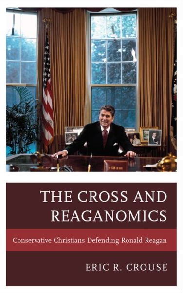 Cover for Eric R. Crouse · The Cross and Reaganomics: Conservative Christians Defending Ronald Reagan (Paperback Book) (2015)