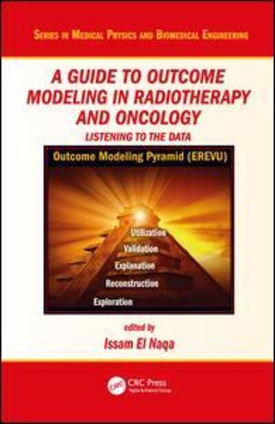 Cover for El Naqa, Issam (University of Michigan, Ann Arbor, USA) · A Guide to Outcome Modeling In Radiotherapy and Oncology: Listening to the Data - Series in Medical Physics and Biomedical Engineering (Hardcover Book) (2018)