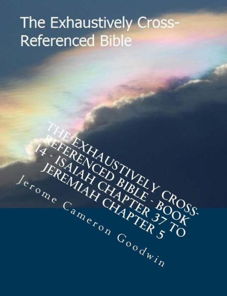 Cover for Mr Jerome Cameron Goodwin · The Exhaustively Cross-referenced Bible - Book 14 - Isaiah Chapter 37 to Jeremiah Chapter 5: the Exhaustively Cross-referenced Bible Series (Paperback Book) (2007)