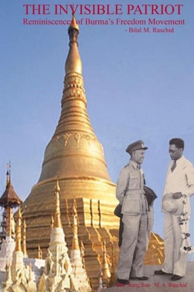 Cover for Bilal M Raschid · The Invisible Patriot: Reminiscences of Burma's Freedom Movement (Paperback Book) (2015)