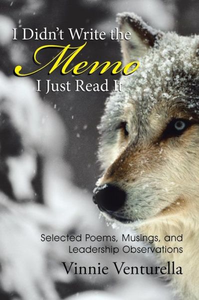 Cover for Vinnie Venturella · I Didn't Write the Memo I Just Read It: Selected Poems, Musings, and Leadership Observations (Paperback Book) (2015)