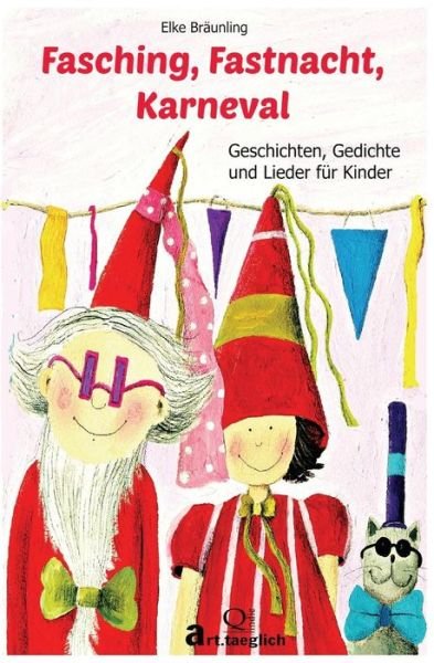 Fasching, Fastnacht, Karneval: Geschichten, Märchen, Gedichte Und Lieder - Elke Bräunling - Książki - CreateSpace Independent Publishing Platf - 9781507501054 - 11 stycznia 2015