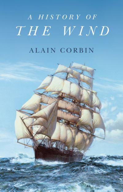 Cover for Corbin, Alain (University of Paris I) · A History of the Wind (Hardcover Book) (2022)