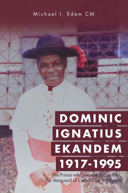 Dominic Ignatius Ekandem 1917-1995 - Michael I Edem CM - Książki - Xlibris - 9781514486054 - 7 czerwca 2016