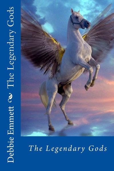 Cover for Mrs Debbie Joy Emmett Pastor · The Legendary Gods (Paperback Book) (2015)