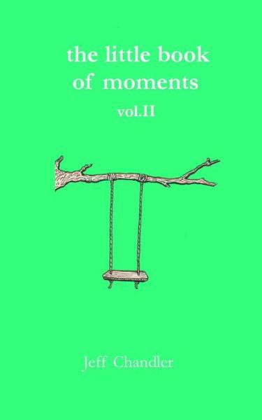 The Little Book of Moments vol. II - Jeff Chandler - Bøger - Createspace Independent Publishing Platf - 9781523453054 - 17. januar 2016