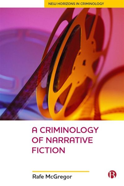 Cover for McGregor, Rafe (Edge Hill University) · A Criminology Of Narrative Fiction - New Horizons in Criminology (Inbunden Bok) (2021)