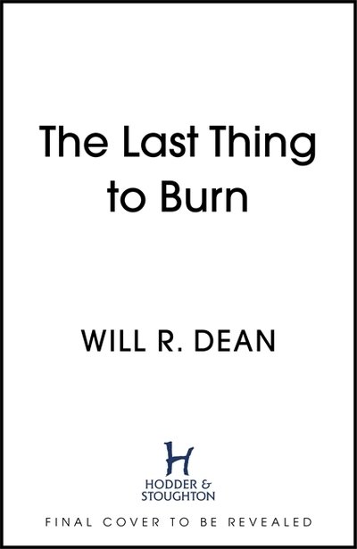Cover for Will Dean · The Last Thing to Burn: Longlisted for the CWA Gold Dagger and shortlisted for the Theakstons Crime Novel of the Year (Inbunden Bok) (2021)