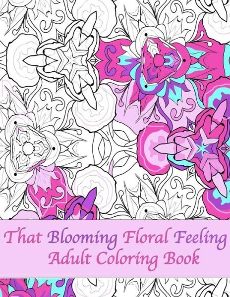 Cover for Peaceful Mind Adult Coloring Books · That Blooming Floral Feeling Adult Coloring Book (Paperback Book) (2016)
