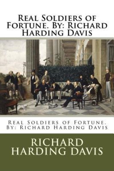 Real Soldiers of Fortune. By - Richard Harding Davis - Books - Createspace Independent Publishing Platf - 9781540353054 - November 12, 2016