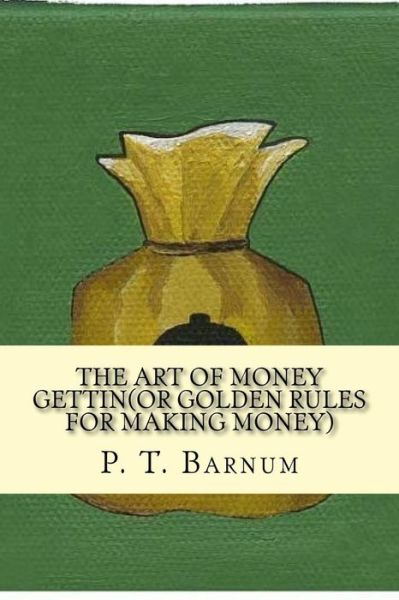 Cover for P T Barnum · The Art of Money Gettin (or Golden Rules for Making Money) (Taschenbuch) (2017)