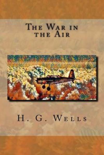 The War in the Air - H G Wells - Books - Createspace Independent Publishing Platf - 9781548120054 - June 14, 2017