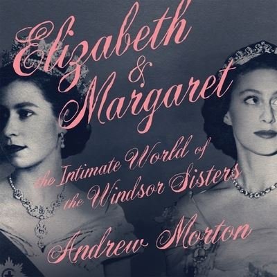 Cover for Andrew Morton · Elizabeth &amp; Margaret The Intimate World of the Windsor Sisters (CD) (2021)