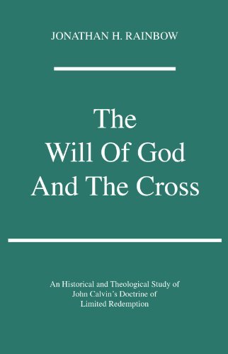 Cover for Jonathan Herbold Rainbow · The Will of God and the Cross: a Historical and Theological Study of John Calvin's Doctrine of Limited Redemption (Princeton Theological Monograph Series) (Pocketbok) (1990)