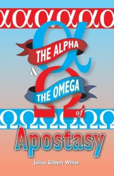 Cover for Julius Gilbert White · The Alpha and the Omega of Apostasy (Taschenbuch) (2016)