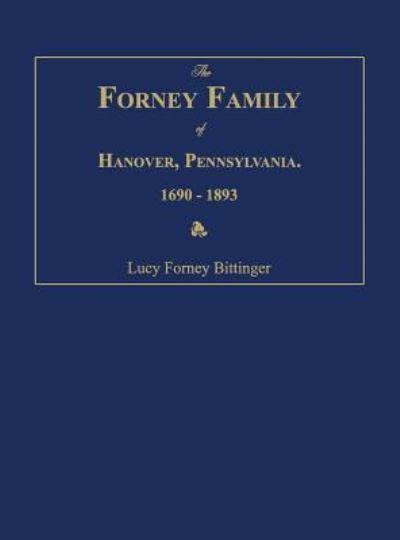 Cover for Lucy Forney Bittinger · The Forney Family of Hanover, Pennsylvania. 1690-1893. (Hardcover Book) (2013)