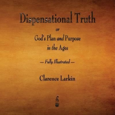 Cover for Clarence Larkin · Dispensational Truth or God's Plan and Purpose in the Ages - Fully Illustrated (Paperback Bog) (2015)