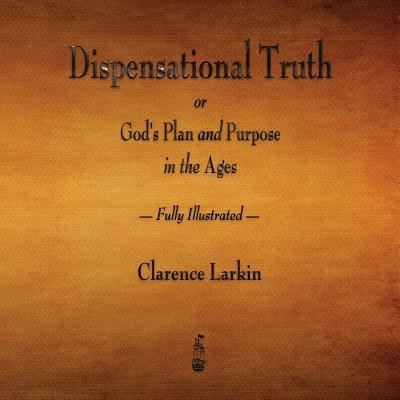 Cover for Clarence Larkin · Dispensational Truth or God's Plan and Purpose in the Ages - Fully Illustrated (Taschenbuch) (2015)