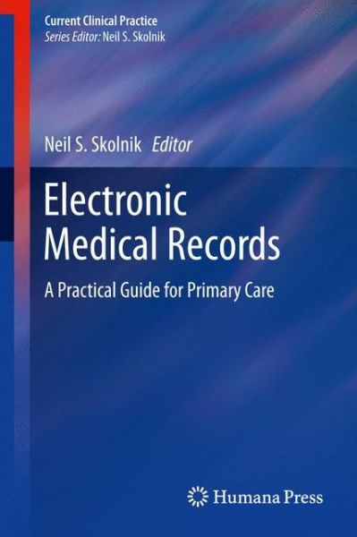 Cover for Neil S Skolnik · Electronic Medical Records: A Practical Guide for Primary Care - Current Clinical Practice (Paperback Book) [2011 edition] (2010)
