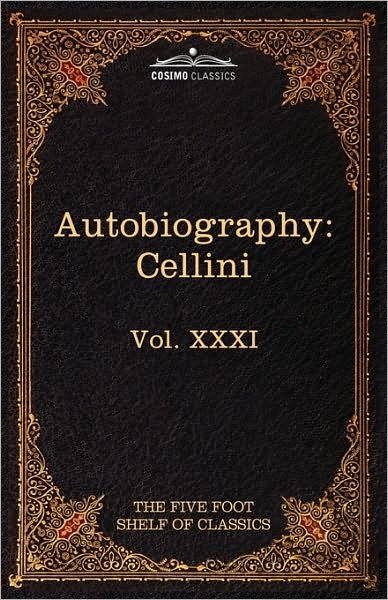 Cover for Benvenuto Cellini · The Autobiography of Benvenuto Cellini: the Five Foot Shelf of Classics, Vol. Xxxi (In 51 Volumes) (Paperback Bog) (2010)