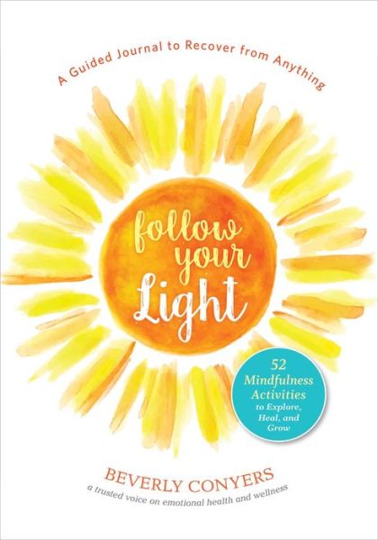 Cover for Beverly Conyers · Follow Your Light: A Guided Journal to Recover from Anything; 52 Mindfulness Activities to Explore, Heal, and Grow (Taschenbuch) (2020)