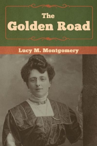 The Golden Road - Lucy M Montgomery - Książki - Bibliotech Press - 9781618957054 - 22 sierpnia 2019