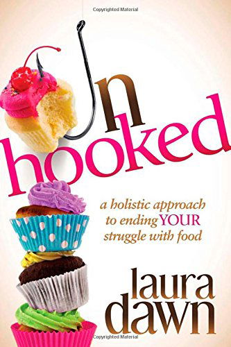 Cover for Laura Dawn · Unhooked: A Holistic Approach to Ending Your Struggle with Food (Paperback Book) (2015)