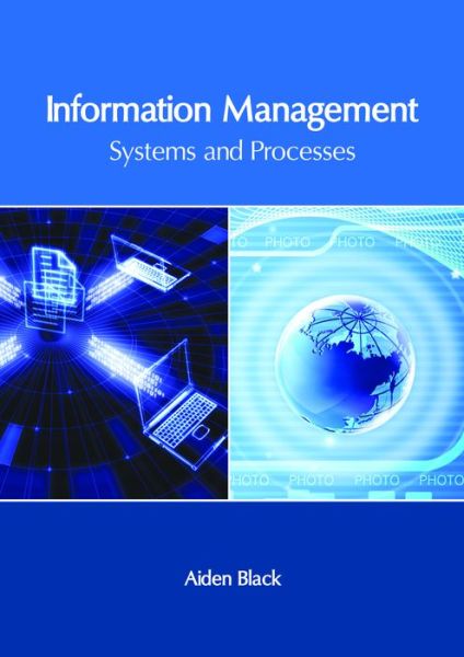 Information Management: Systems and Processes - Aiden Black - Books - Clanrye International - 9781632407054 - May 14, 2018