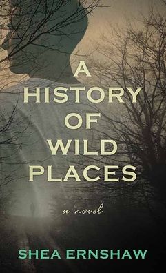 Cover for Shea Ernshaw · A History of Wild Places (Hardcover Book) (2022)