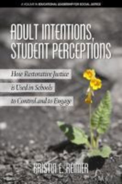 Cover for Kristin E. Reimer · Adult Intentions, Student Perceptions: How Restorative Justice is Used in Schools to Control and to Engage - Educational Leadership for Social Justice (Hardcover Book) (2018)