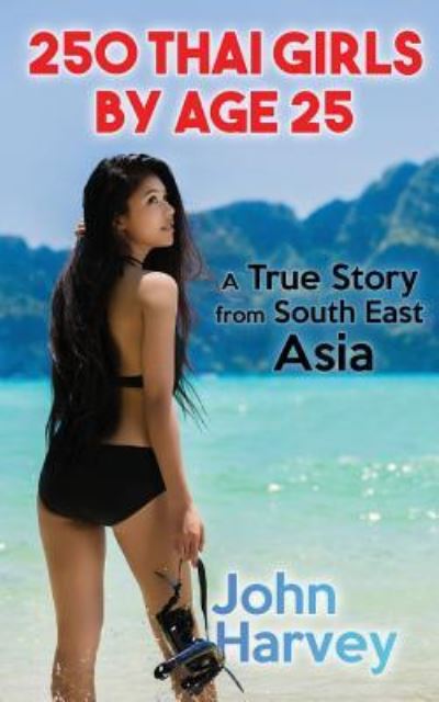 250 Thai Girls By Age 25 - John Harvey - Książki - Booksmango - 9781641531054 - 4 marca 2018