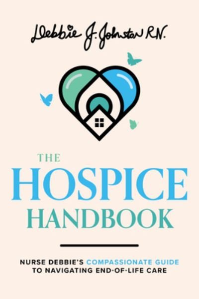 Cover for Debbie J. Johnston · The Hospice Handbook: Nurse Debbie's Compassionate Guide To End-of-Life Care (Paperback Book) (2022)