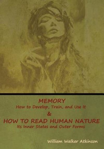 Cover for William Walker Atkinson · Memory: How to Develop, Train, and Use It &amp; How to Read Human Nature: Its Inner States and Outer Forms (Inbunden Bok) (2018)