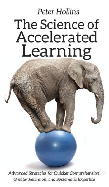 Cover for Peter Hollins · The Science of Accelerated Learning : Advanced Strategies for Quicker Comprehension, Greater Retention, and Systematic Expertise (Gebundenes Buch) (2019)