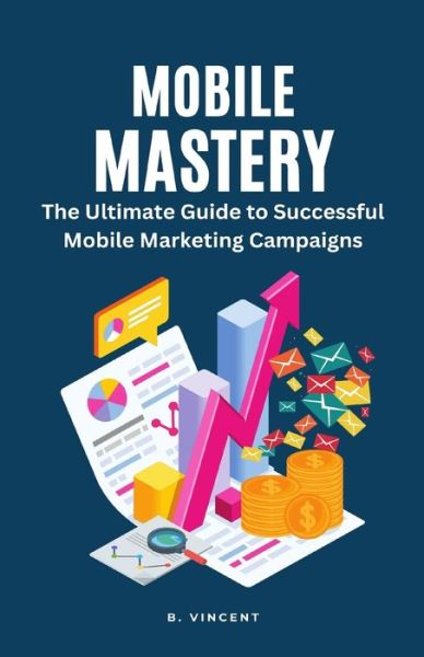 Mobile Mastery - B. Vincent - Books - Lulu.com - 9781648305054 - April 13, 2023