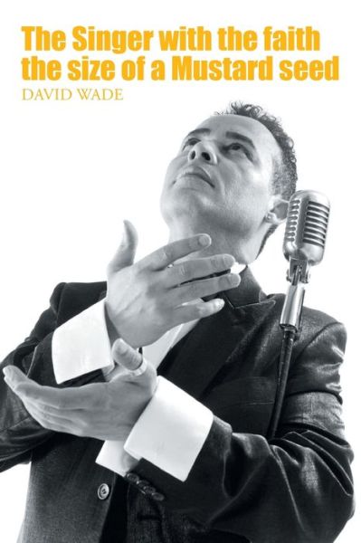 Cover for David Wade · The Singer with the faith the size of a Mustard seed (Taschenbuch) (2021)