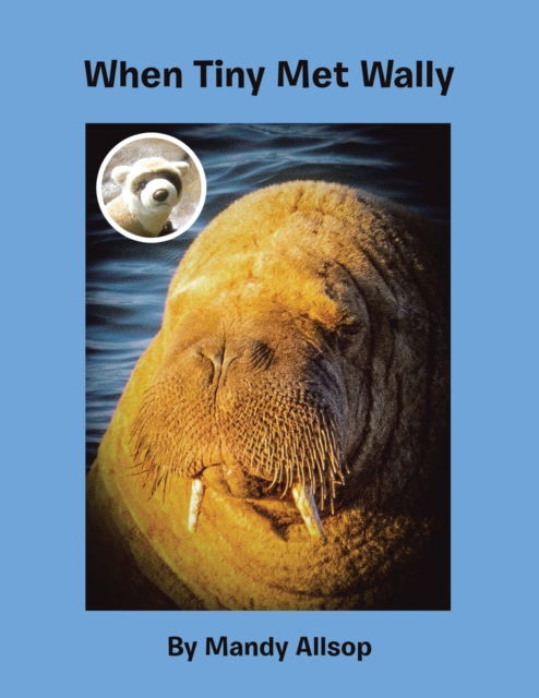 When Tiny Met Wally - Mandy Allsop - Books - Xlibris Corporation LLC - 9781664116054 - July 12, 2021