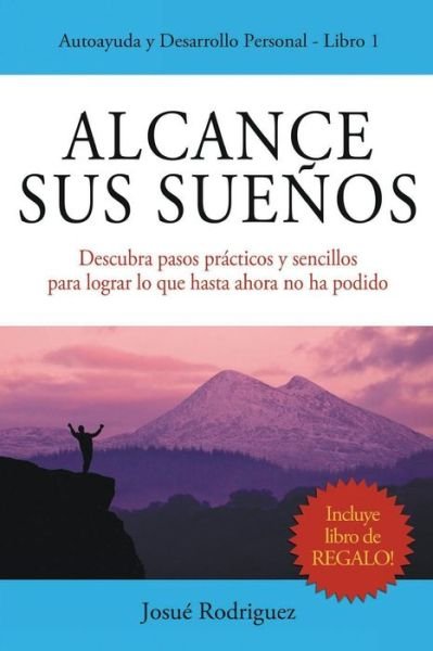 Cover for Josue Rodriguez · Alcance Sus Suenos: Descubra Pasos Practicos Y Sencillos Para Lograr Lo Que Hasta Ahora No Ha Podido (Paperback Book) (2015)